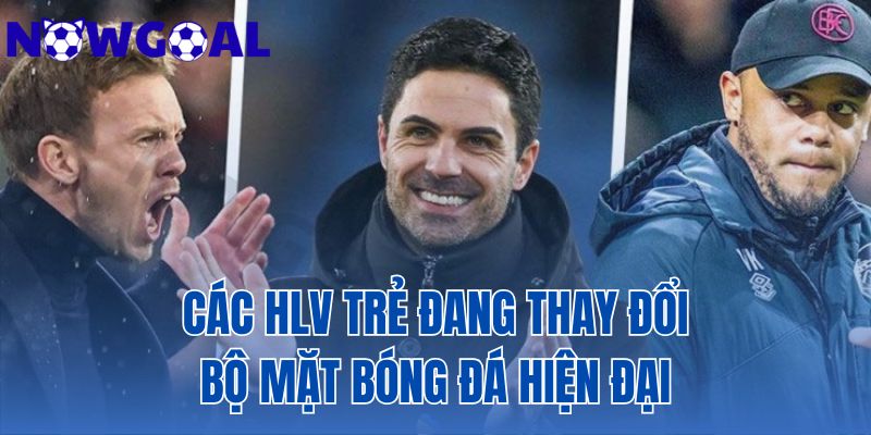 Các HLV Trẻ Đang Thay Đổi Bộ Mặt Bóng Đá Hiện Đại